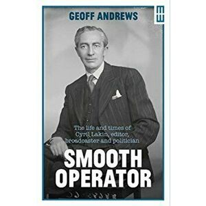 Smooth Operator. The life and times of Cyril Lakin, editor, broadcaster and politician, Hardback - Geoff Andrews imagine