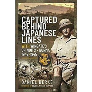 Captured Behind Japanese Lines. With Wingate's Chindits Burma 1942 1945, Hardback - Daniel Berke imagine