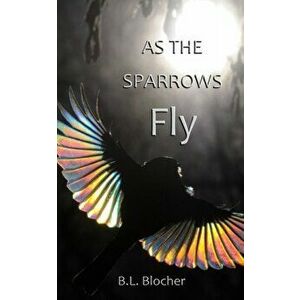 As the Sparrows Fly, Paperback - B. L. Blocher imagine