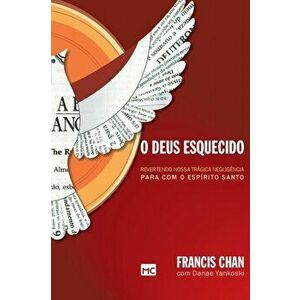 O Deus esquecido: Revertendo nossa trágica negligência para com o Espírito Santo, Paperback - Francis Chan imagine