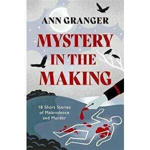 Mystery in the Making. Eighteen short stories of murder, mystery and mayhem, Hardback - Ann Granger imagine