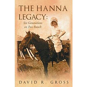 The Hanna Legacy: Six Generations On Pass Ranch, Paperback - David R. Gross imagine