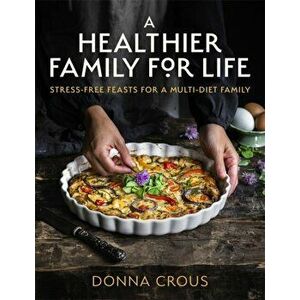 A Healthier Family for Life. Stress-free Feasts for a Multi-diet Family, Paperback - Donna Crous imagine