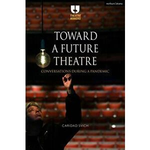 Toward a Future Theatre. Conversations during a Pandemic, Paperback - Caridad Svich imagine
