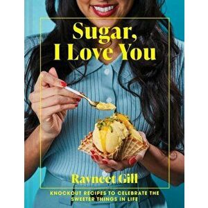 Sugar, I Love You. Knockout recipes to celebrate the sweeter things in life, Hardback - Ravneet Gill imagine