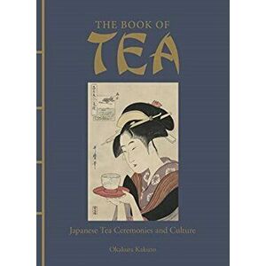 The Book of Tea. Japanese Tea Ceremonies and Culture, Hardback - Okakura Kakuzo imagine