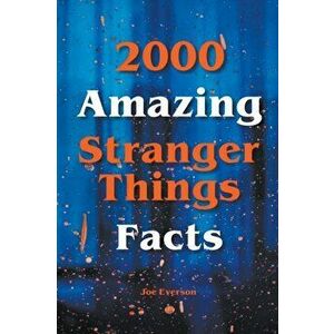 2000 Amazing Stranger Things Facts, Paperback - Joe Everson imagine