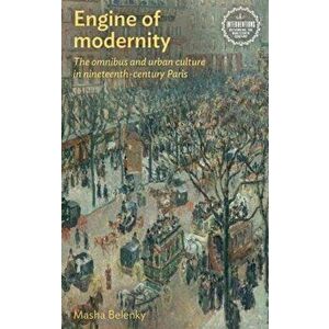 Engine of Modernity. The Omnibus and Urban Culture in Nineteenth-Century Paris, Paperback - Masha Belenky imagine