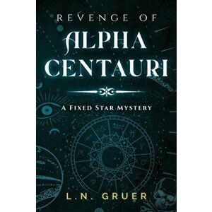 Revenge of Alpha Centauri: A Fixed Star Mystery, Paperback - Ln Gruer imagine