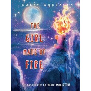 The Girl Made of Fire, Hardcover - Gabby Gonzales imagine