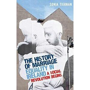 The History of Marriage Equality in Ireland. A Social Revolution Begins, Paperback - Sonja Tiernan imagine