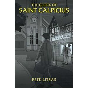 The Clock of Saint Calpicius, Paperback - Pete Litsas imagine