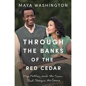 Through the Banks of the Red Cedar. My Father and the Team That Changed the Game, Hardback - Maya Washington imagine