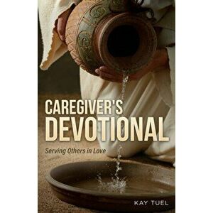 Caregiver's Devotional: Serving Others in Love, Paperback - Kay Tuel imagine