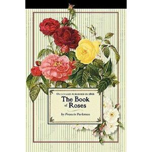Book of Roses (Trade), Paperback - Francis Parkman imagine