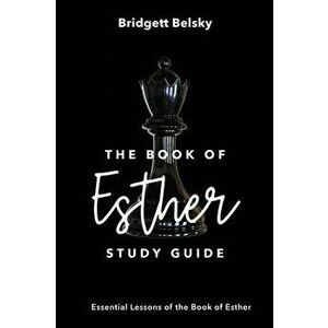 The Book of Esther Study Guide: Essential Lessons of the Book of Esther, Paperback - Bridgett Belsky imagine
