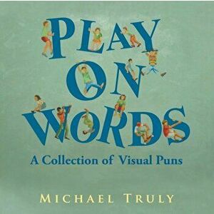 Play on Words: A Collection of Visual Puns, Paperback - Michael Truly imagine