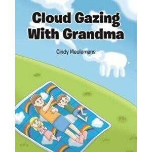 Cloud Gazing With Grandma, Paperback - Cindy Meulemans imagine