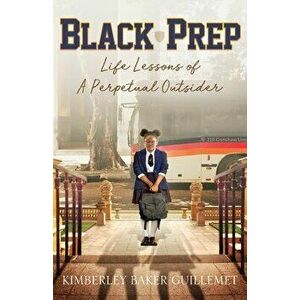 Black Prep: Life Lessons of A Perpetual Outsider, Paperback - Kimberley Baker Guillemet imagine
