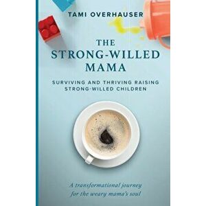The Strong-Willed Mama: Surviving and Thriving Raising Strong-Willed Children, Paperback - Tami Overhauser imagine