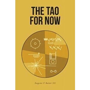 The Tao For Now, Paperback - III Bator, Eugene F. imagine