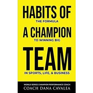 Habits of a Champion Team: The Formula to Winning Big in Sports, Life, and Business, Paperback - Dana Cavalea imagine