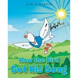 How the Bird Got His Song, Paperback - Darla Martin imagine