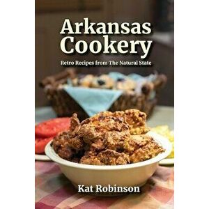 Arkansas Cookery: Retro Recipes from The Natural State, Paperback - Kat Robinson imagine