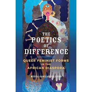 The Poetics of Difference. Queer Feminist Forms in the African Diaspora, Paperback - Mecca Jamilah Sullivan imagine