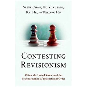 Contesting Revisionism. China, the United States, and the Transformation of International Order, Paperback - *** imagine
