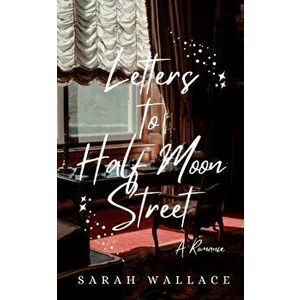 Letters to Half Moon Street, Paperback - Sarah Wallace imagine
