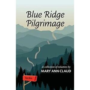 Blue Ridge Pilgrimage: A Collection of Columns by Mary Ann Claud, Paperback - Mary Ann Claud imagine