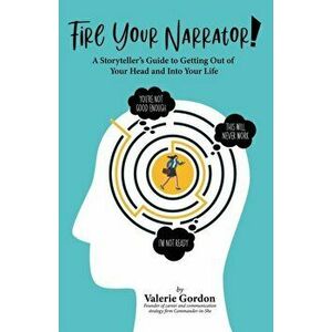 Fire Your Narrator!: A Storyteller's Guide to Getting Out of Your Head and into Your Life, Paperback - Valerie Gordon imagine