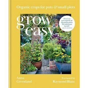 Grow Easy. Organic crops for pots and small plots, Hardback - Anna Greenland imagine