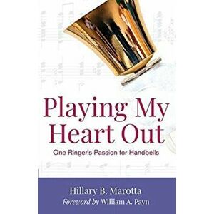 Playing My Heart Out: One Ringer's Passion for Handbells, Paperback - Hillary B. Marotta imagine