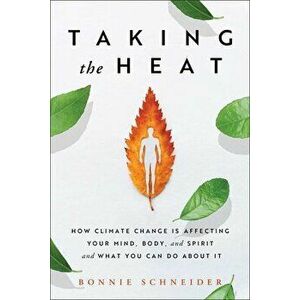 Taking the Heat: How Climate Change Is Affecting Your Mind, Body, and Spirit and What You Can Do about It, Paperback - Bonnie Schneider imagine