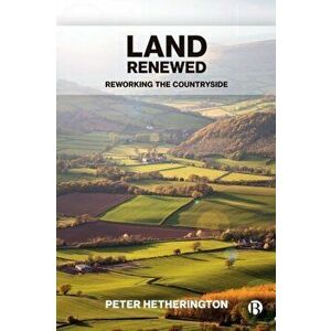 Land Renewed. Reworking the Countryside, Paperback - Peter (Journalist) Hetherington imagine