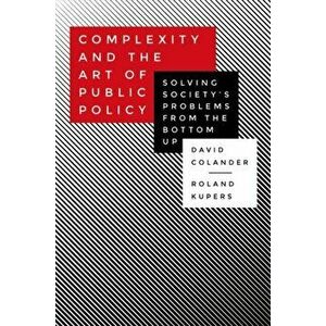 Complexity and the Art of Public Policy. Solving Society's Problems from the Bottom Up, Paperback - Roland Kupers imagine