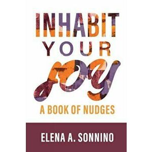 Inhabit Your Joy: A Book of Nudges, Paperback - Elena Sonnino imagine