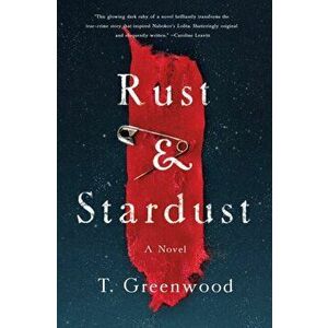 Rust & Stardust. A Novel, Paperback - T. Greenwood imagine