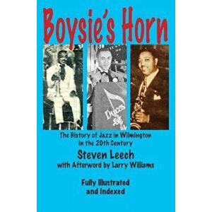 Boysie's Horn: The History of Jazz in Wilmington in the 20th Century, Paperback - Steven Leech imagine