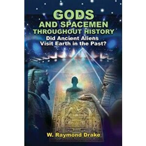 Gods and Spacemen Throughout History: Did Ancient Aliens Visit Earth in the Past?, Paperback - W. Raymond Drake imagine