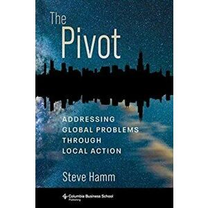 The Pivot. Addressing Global Problems Through Local Action, Hardback - Steve Hamm imagine
