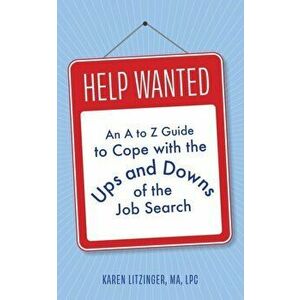Help Wanted: An A to Z Guide to Cope with the Ups and Downs of the Job Search, Paperback - Karen Litzinger imagine
