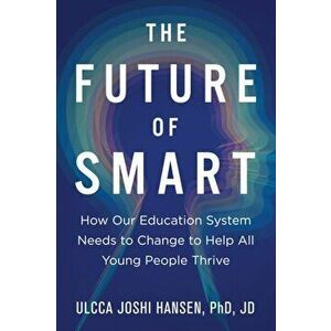 The Future of Smart: How Our Education System Needs to Change to Help All Young People Thrive, Paperback - Ulcca Joshi Hansen imagine