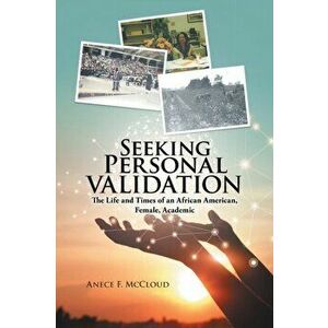 Seeking Personal Validation: The Life and Times of An African American, Female, Academic, Paperback - Anece F. McCloud imagine