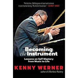 Becoming the Instrument: Lessons on Self-Mastery from Music to Life, Paperback - Kenny Werner imagine