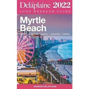 Myrtle Beach - The Delaplaine 2022 Long Weekend Guide, Paperback - Andrew Delaplaine imagine