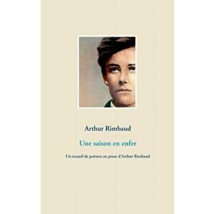 Une saison en enfer: Un recueil de poèmes en prose d'Arthur Rimbaud, Paperback - Arthur Rimbaud imagine