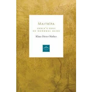 Maitripa. India's Yogi of Nondual Bliss, Paperback - Klaus-Dieter Mathes imagine